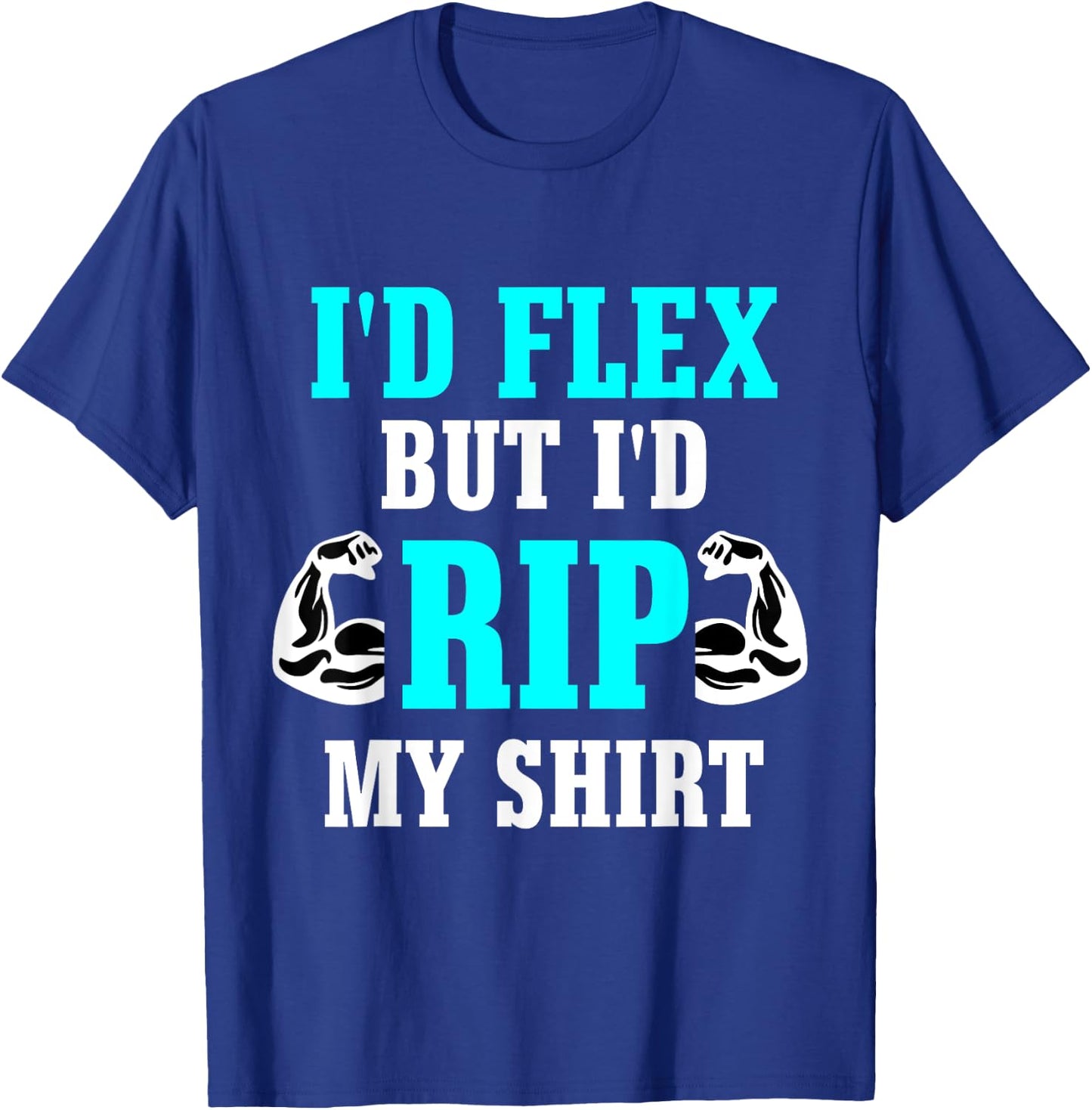 I'd Flex But I'd Rip My Shirt Body Building T-Shirt - T-Shirt | Royal
