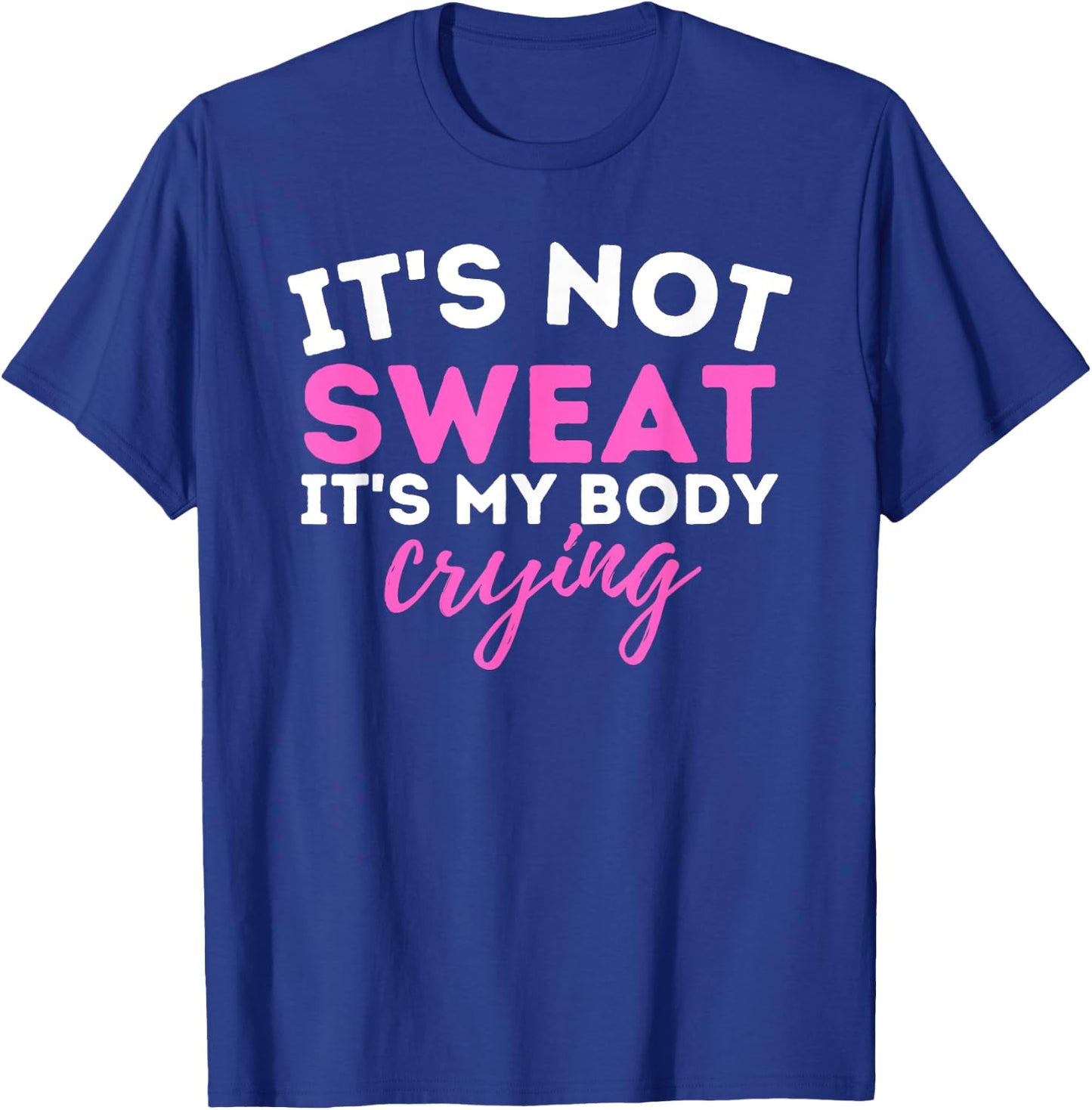 It's Not Sweat It's My Body Crying - Funny Workout Gym T-Shirt - T-Shirt | Royal