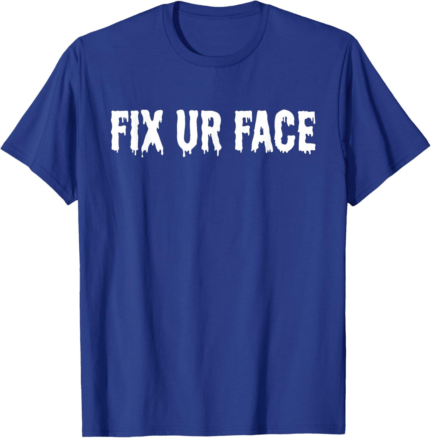 Fix Ur Face Fix Your Face Funny Sarcastic Quote Humor T-Shirt - T-Shirt | Royal