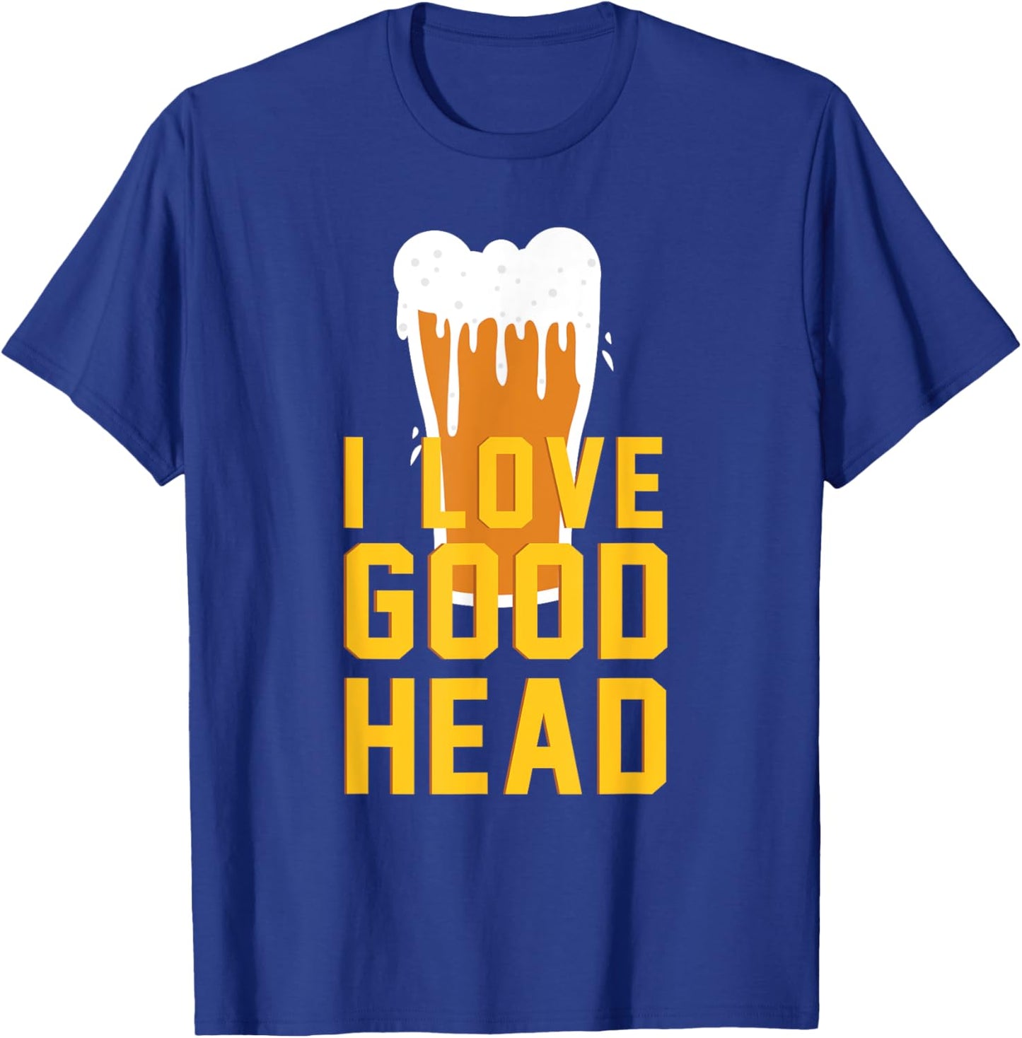 I Love Good Head Funny Beer Drinking T-Shirt - T-Shirt | Royal
