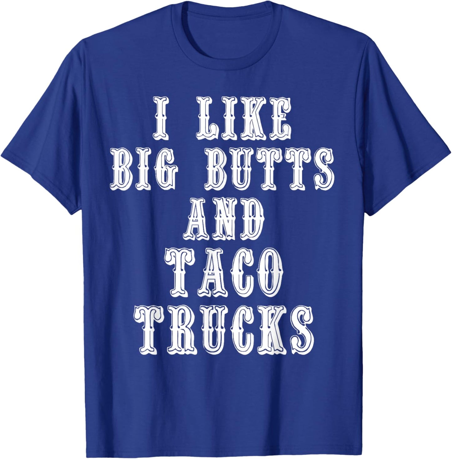 Funny I Like Big Butts and Taco Trucks Shirt T-Shirt - T-Shirt | Royal