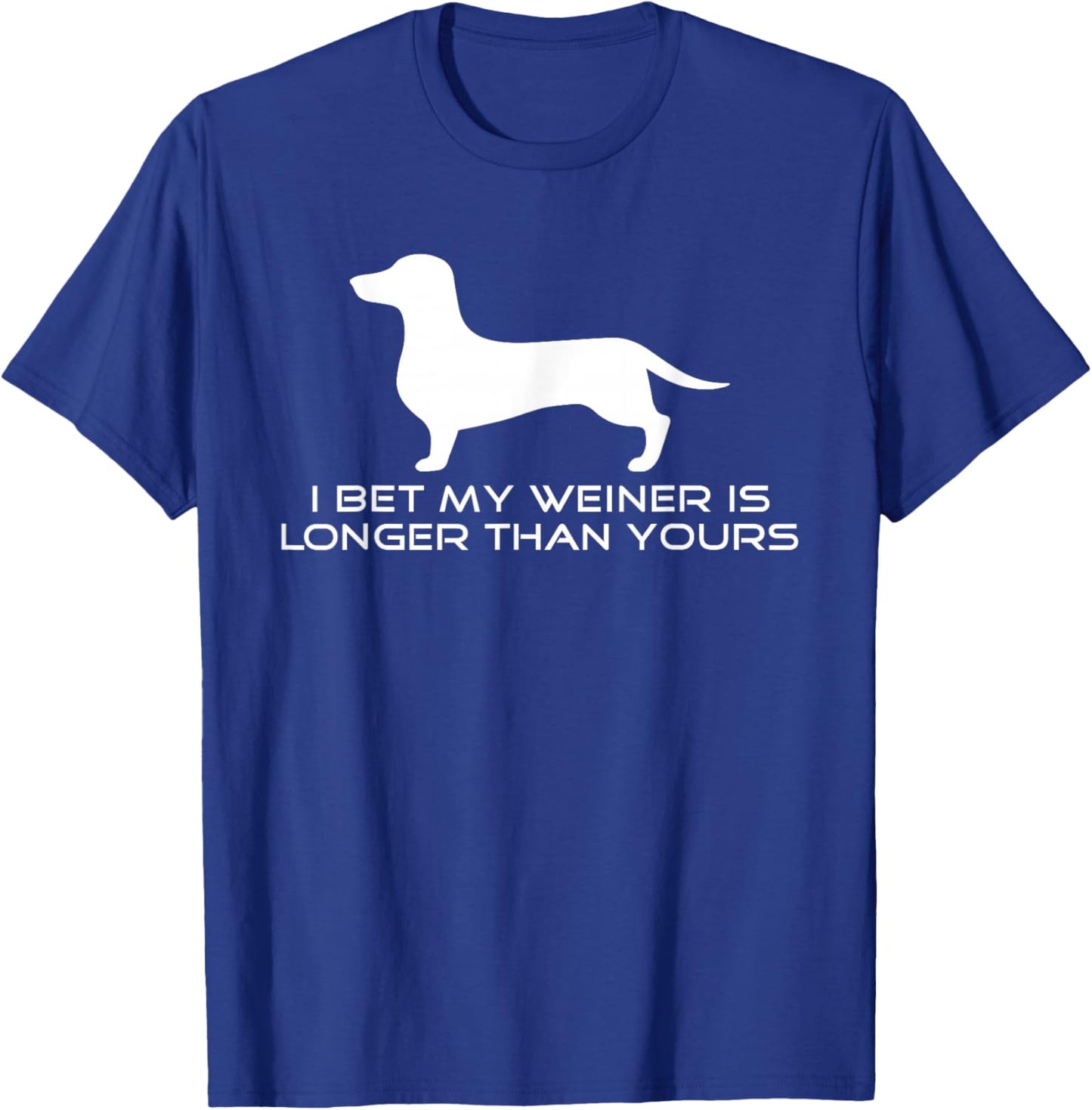 I Bet My Weiner is Longer Than Yours Shirt. Weiner Dog Shirt T-Shirt - T-Shirt | Royal