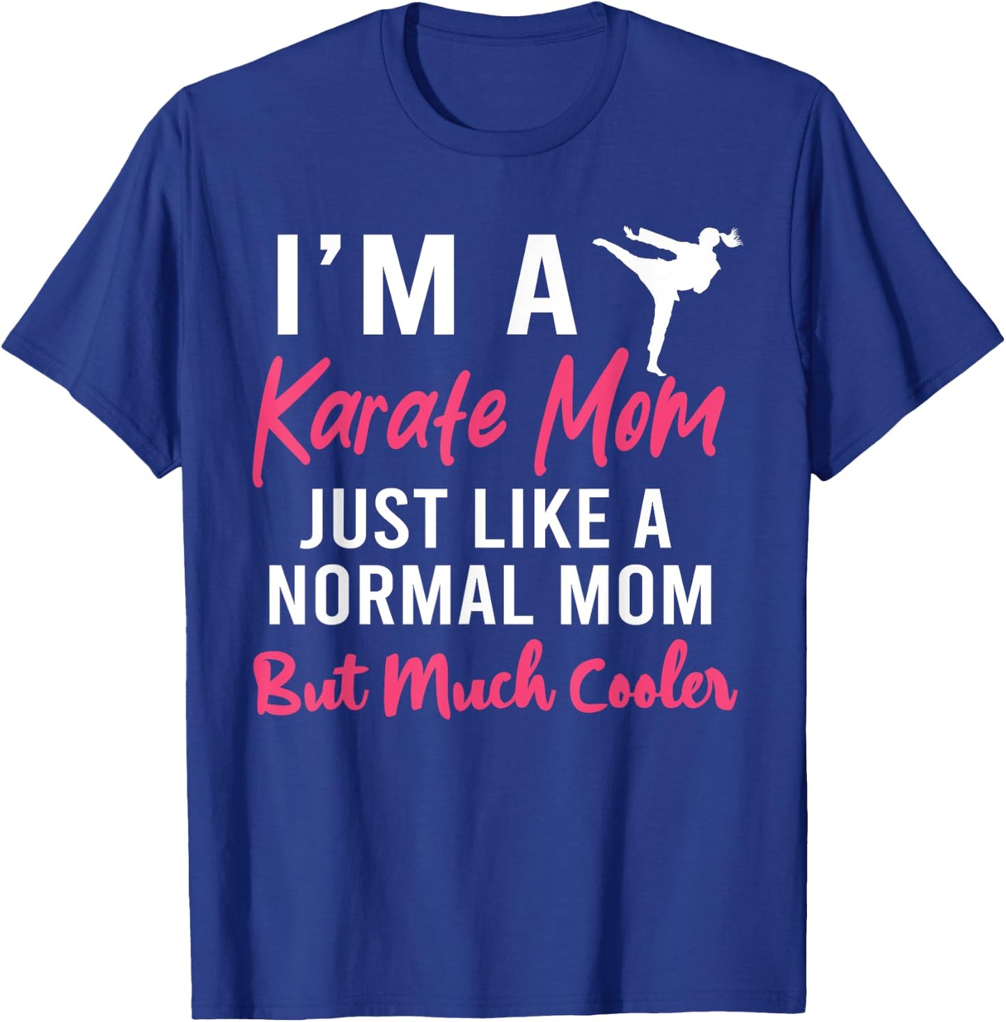 I'm a Karate Mom Just Like a Normal Mom Funny T-Shirt - T-Shirt | Royal