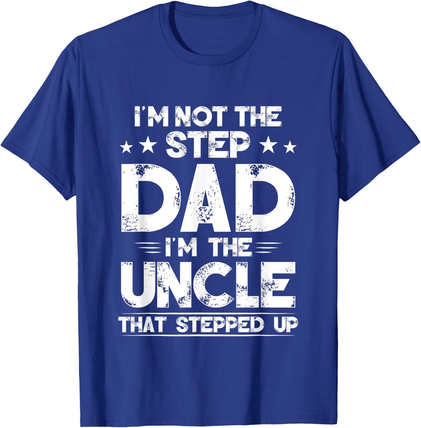 I'm Not The Step dad I'm The Uncle That Stepped Up T-Shirt - T-Shirt | Royal