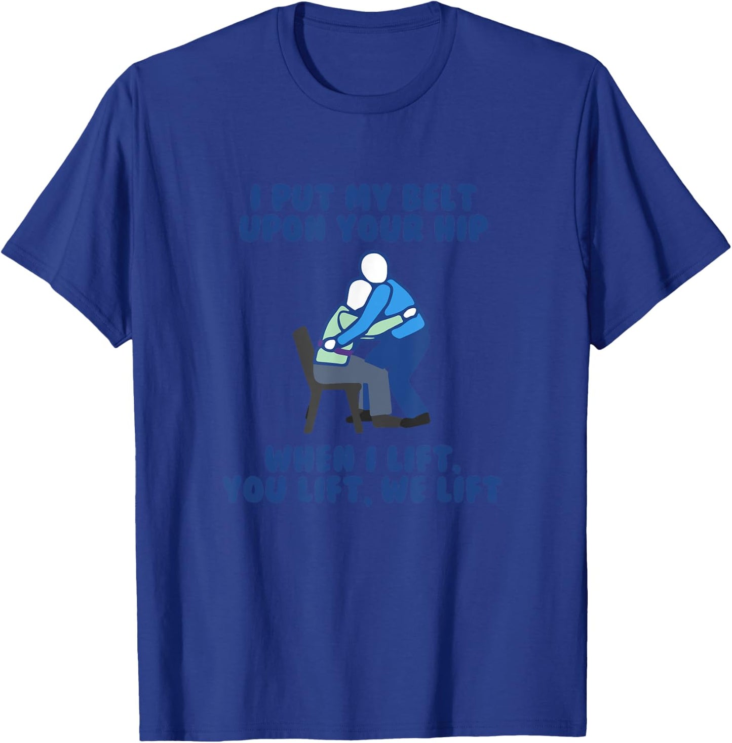 I Put My Belt Upon Your Hip Best Funny Gait Belt Nurse Meme T-Shirt - T-Shirt | Royal