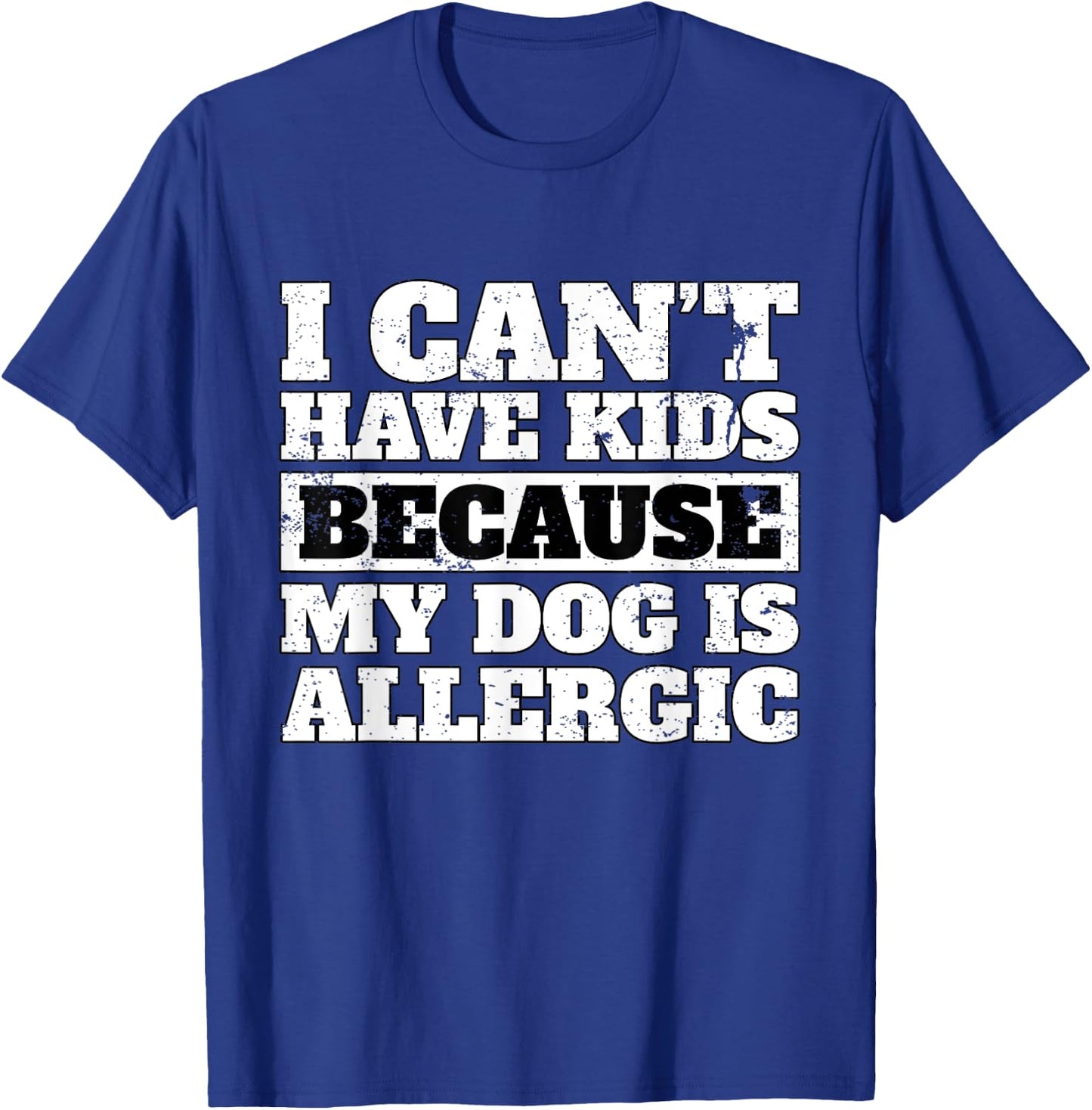 Funny I Can't have Kids because my Dog is Allergic T Shirt T-Shirt - T-Shirt | Royal