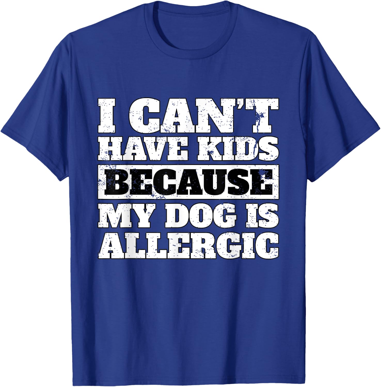 Funny I Can't have Kids because my Dog is Allergic T Shirt T-Shirt - T-Shirt | Royal