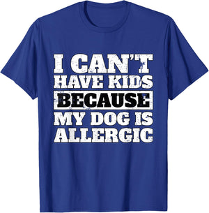 Funny I Can't have Kids because my Dog is Allergic T Shirt T-Shirt - T-Shirt | Royal