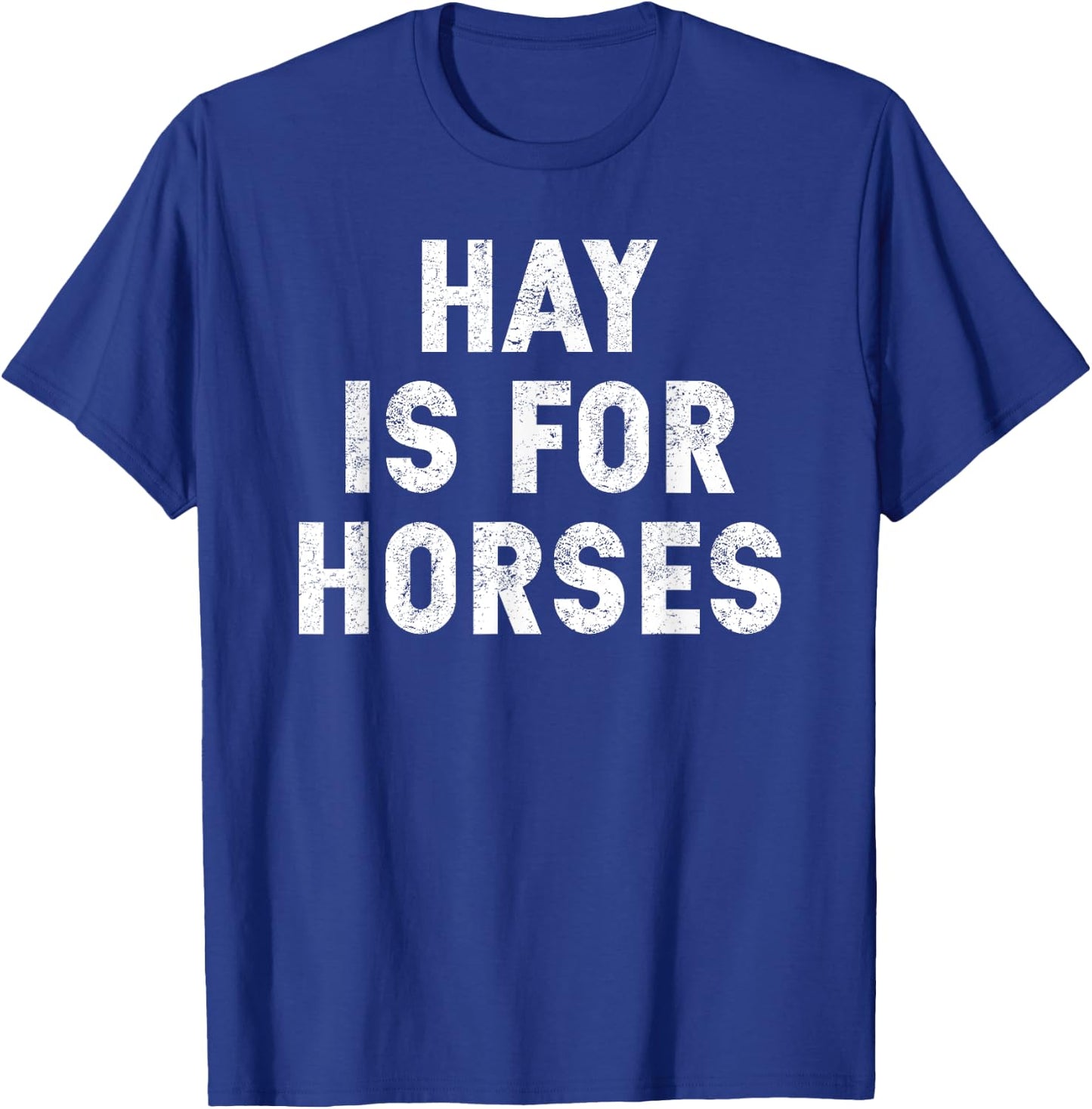 Hay Is For Horses - Funny Response to Hey T-Shirt - T-Shirt | Royal