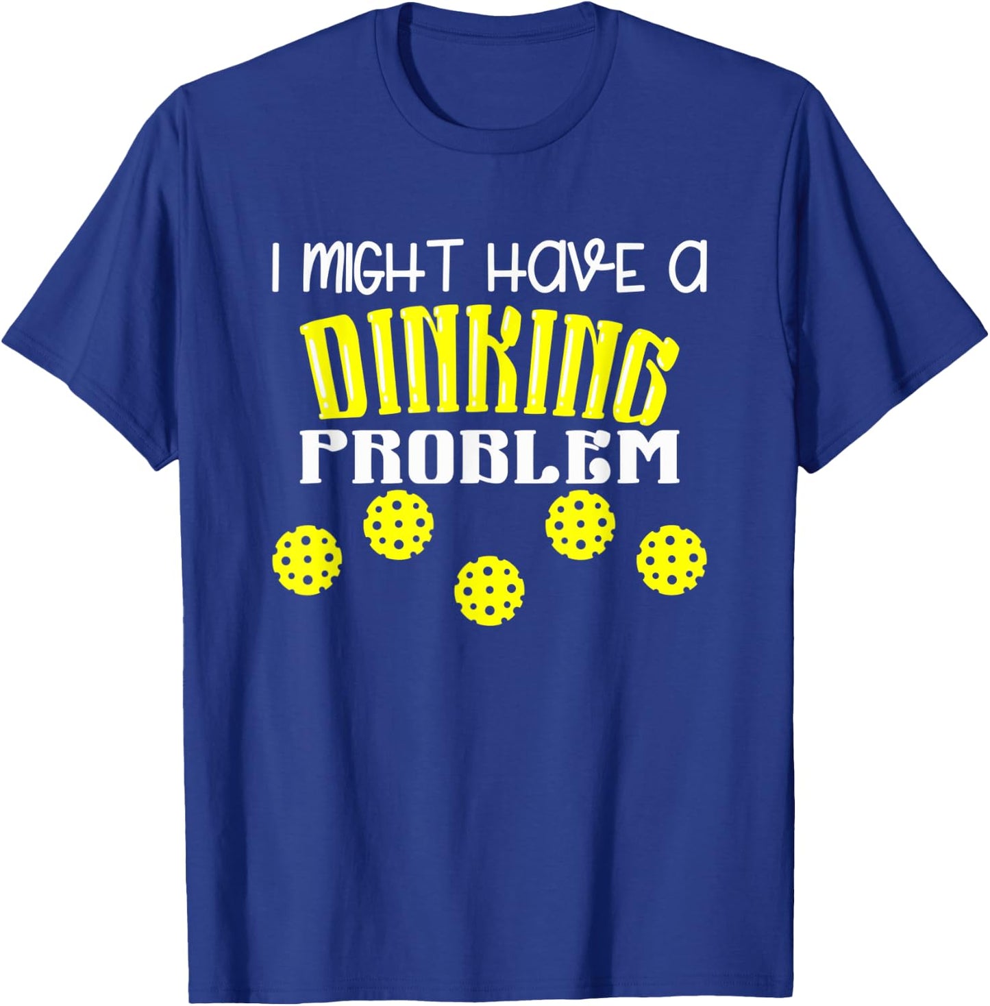 I Might Have Dinking Problem T-Shirt - T-Shirt | Royal