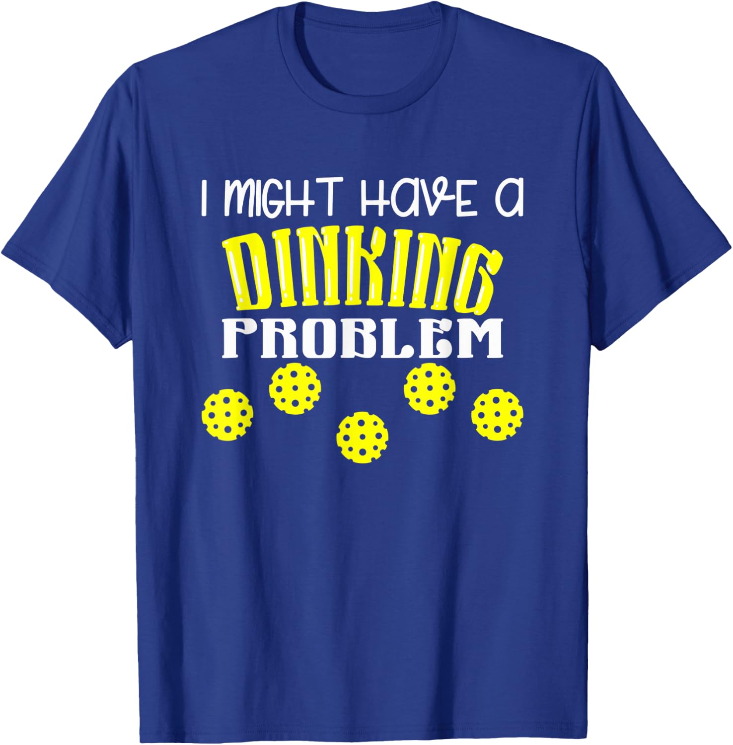 I Might Have Dinking Problem T-Shirt - T-Shirt | Royal