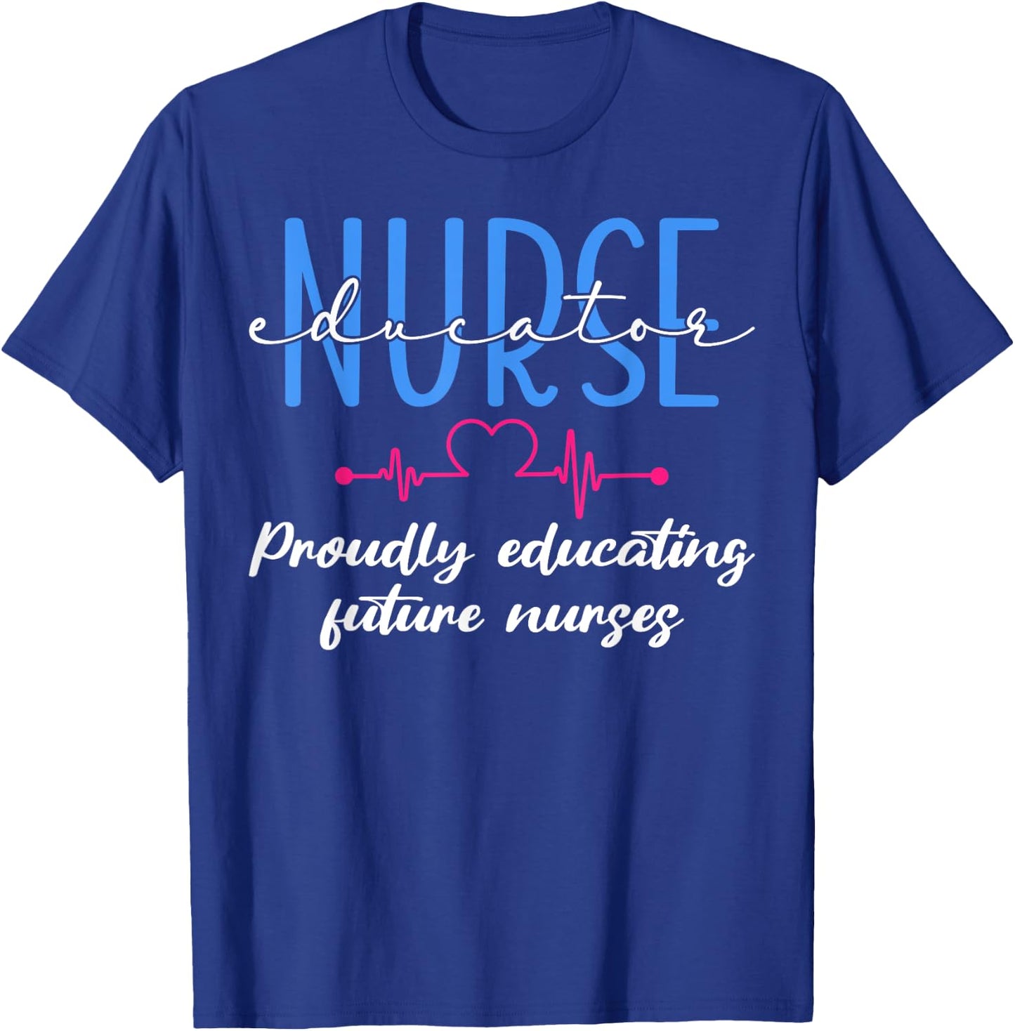 Proudly Educating Future Nurses Nurse Educator T-Shirt - T-Shirt | Royal