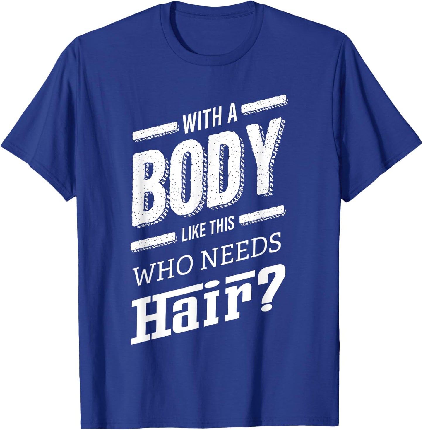 With A Body Like This Who Needs Hair Joke Bald Guy Gift T-Shirt - T-Shirt | Royal