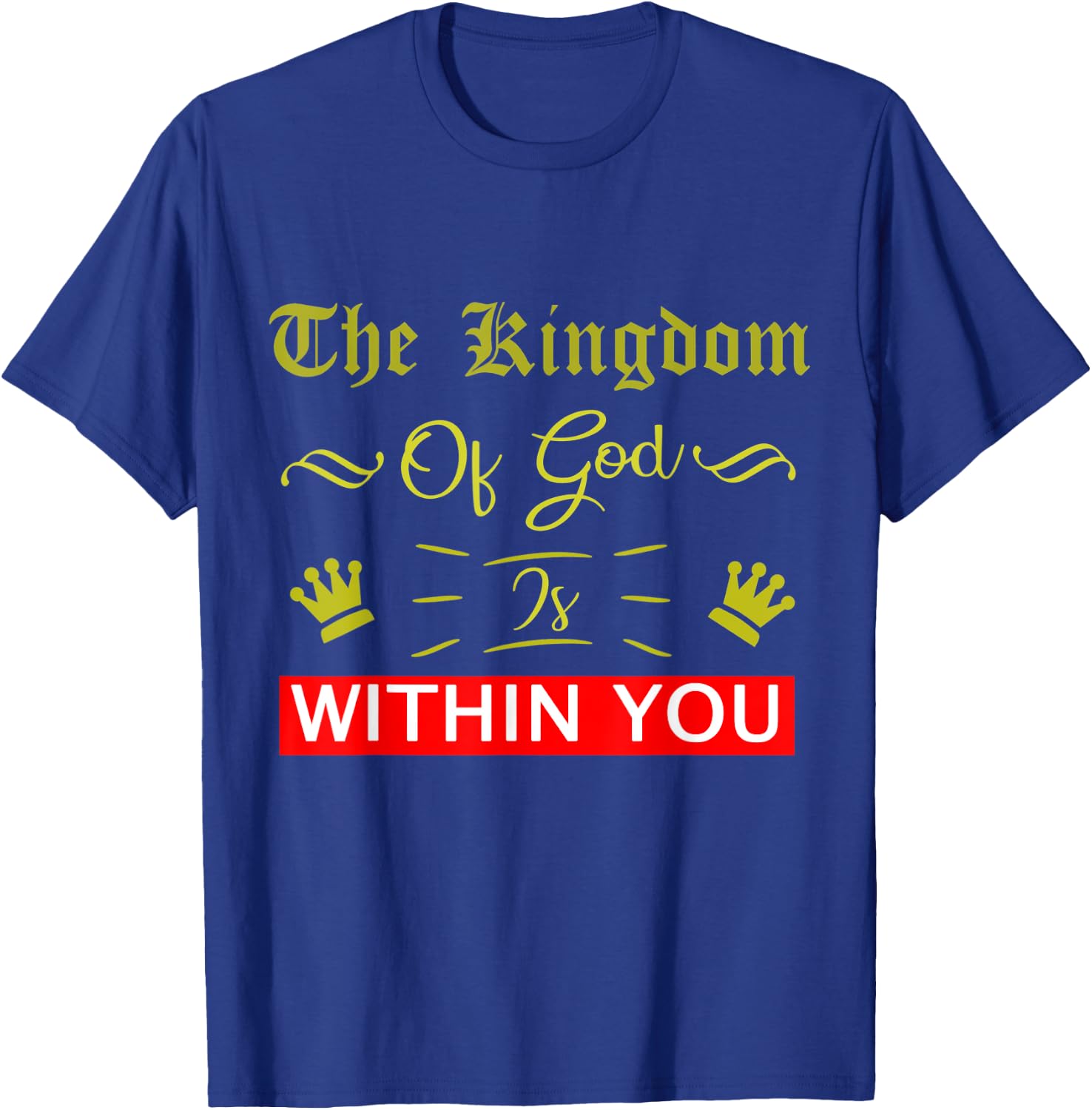 The Kingdom Of God Is Within You Luke 17:21 Bible Jesus T-Shirt - T-Shirt | Royal