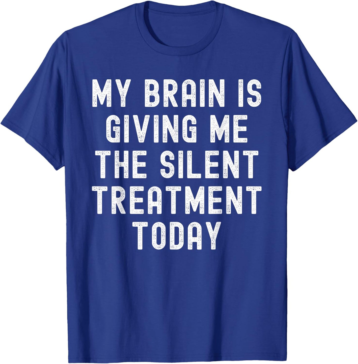 My Brain Is Giving Me The Silent Treatment Today T-Shirt - T-Shirt | Royal
