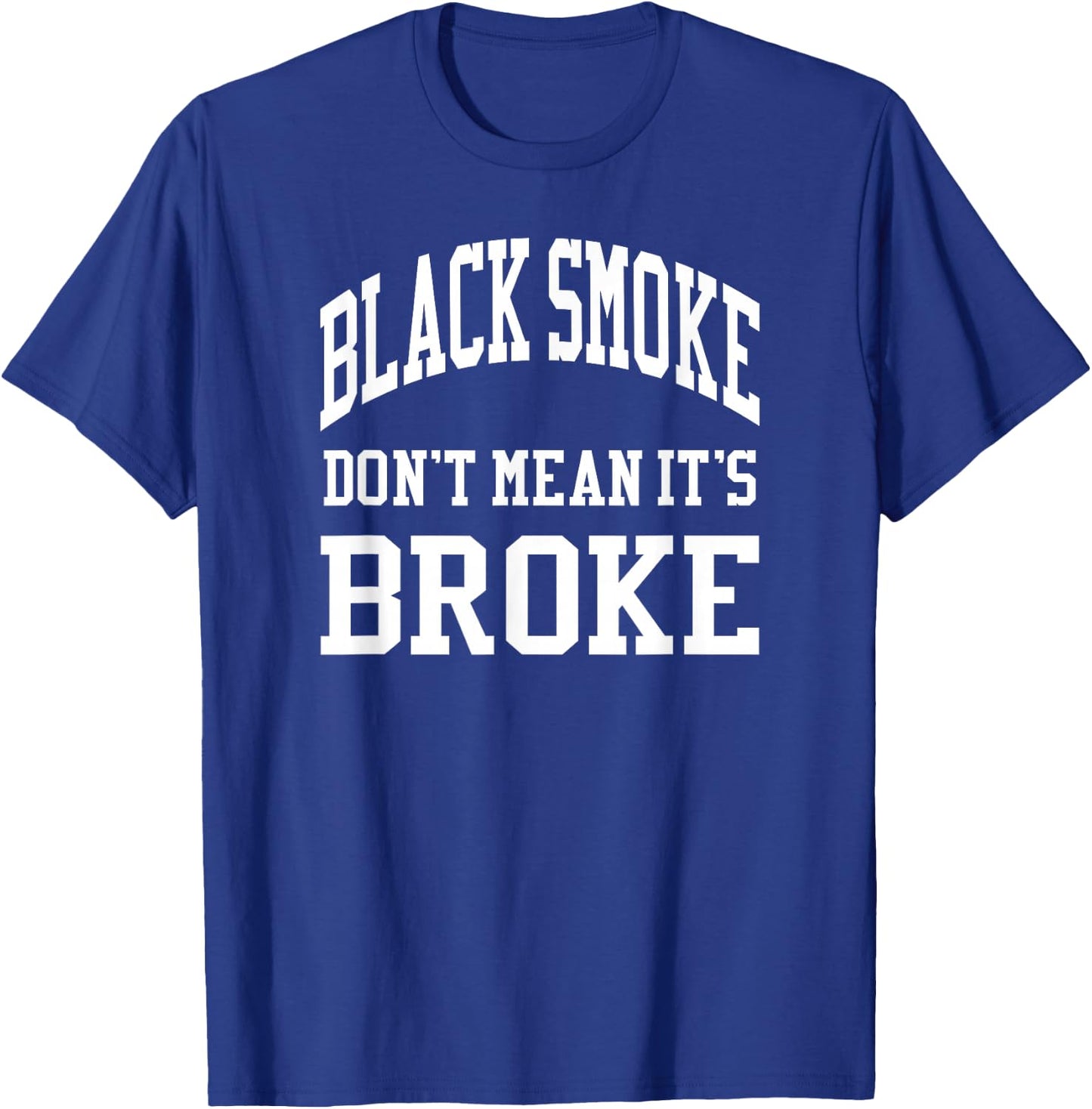 Black Smoke Don't Mean Its Broke Shirt Diesel Truck Brothers T-Shirt - T-Shirt | Royal