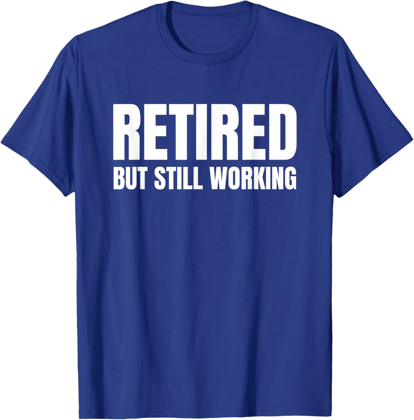 Retired But Still Working T-Shirt - T-Shirt | Royal