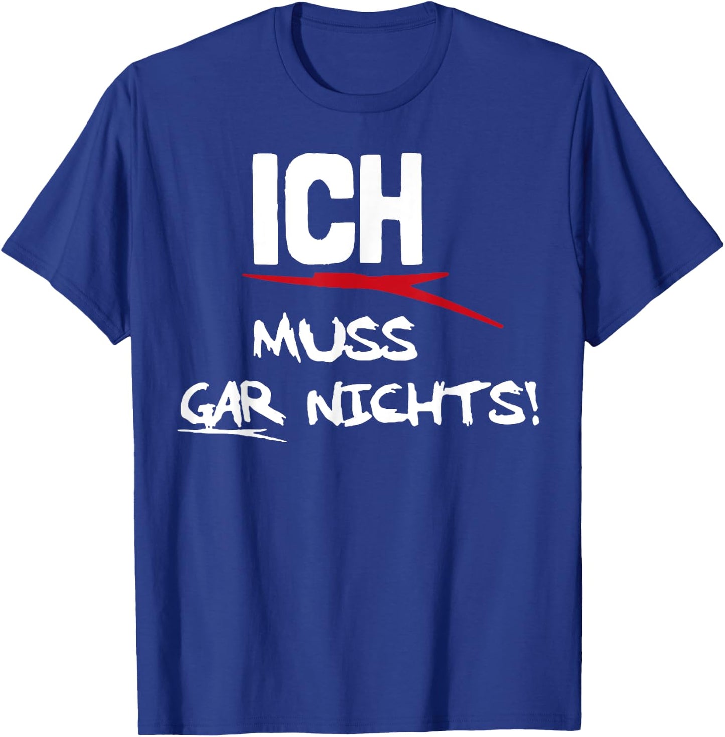 Ich Muss Gar Nichts T-Shirt - T-Shirt | Royal