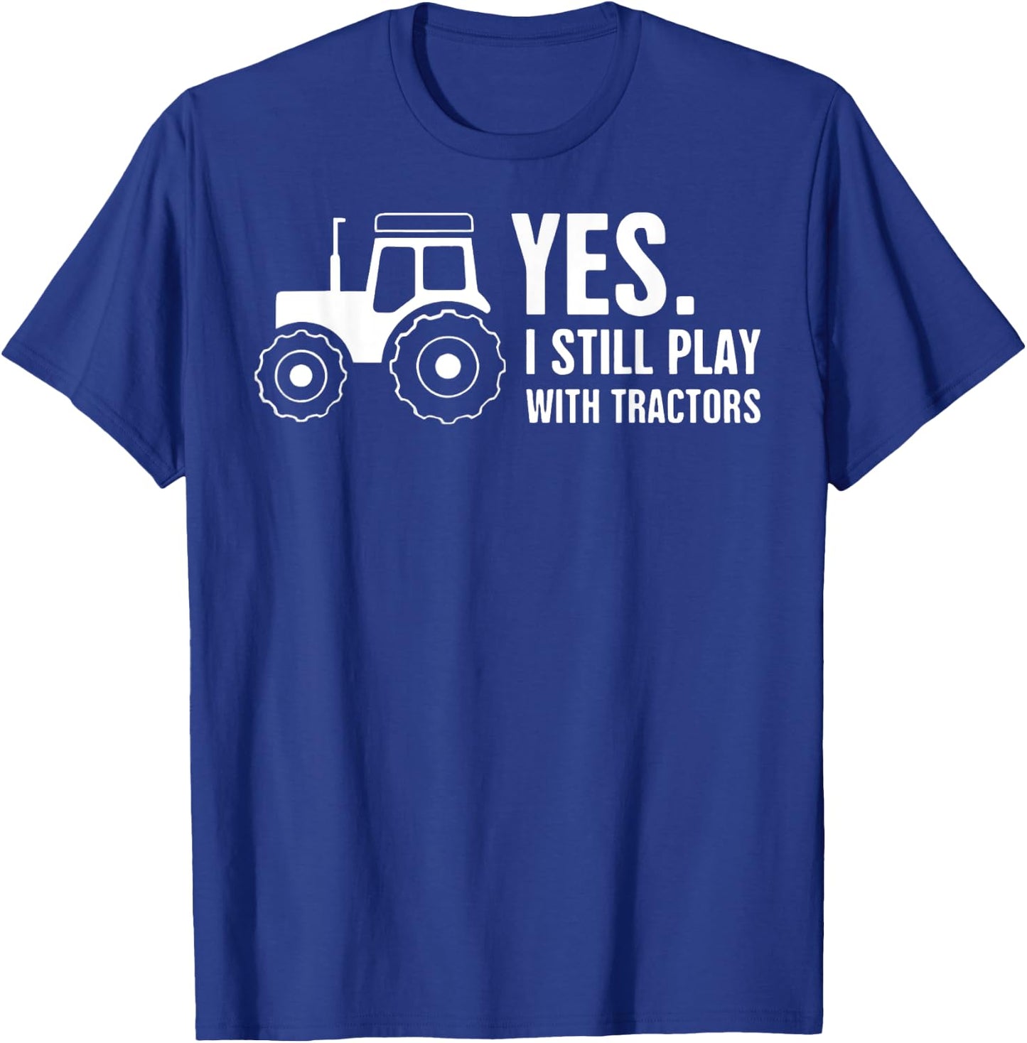 Yes, I Still Play With Tractors T-Shirt - T-Shirt | Royal