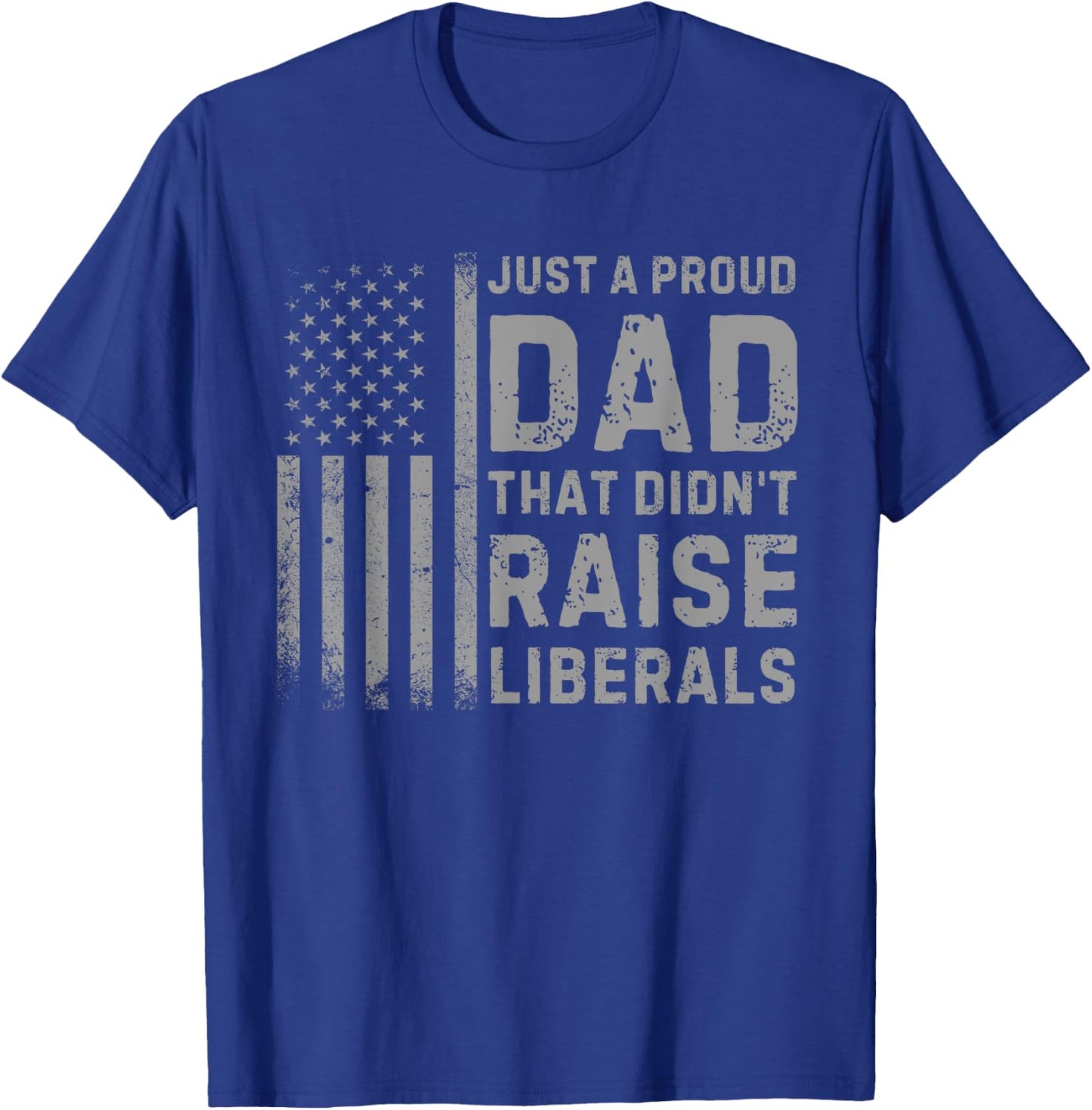 Vintage Usa Flag Just A Proud Dad That Didn't Raise Liberals T-Shirt - T-Shirt | Royal