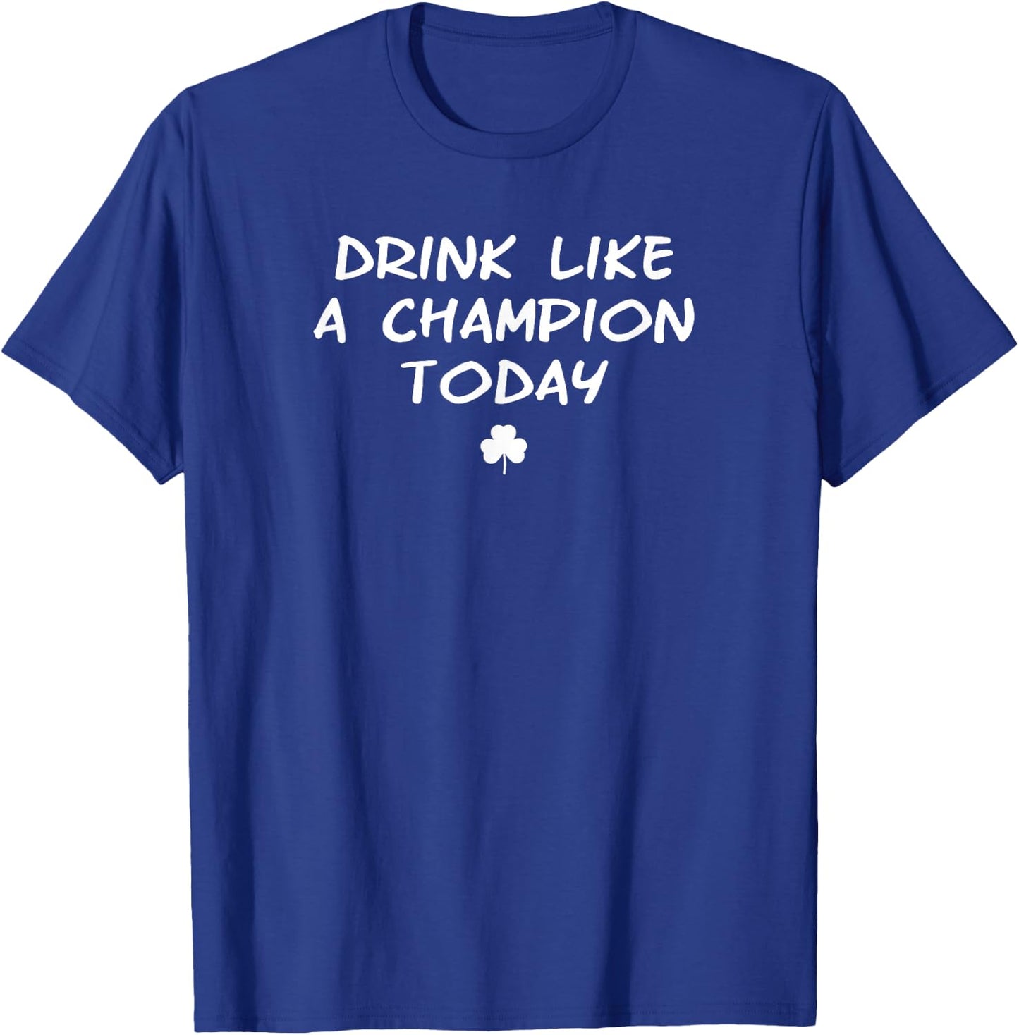 Drink like a Champion Today big game tailgate shamrock T-Shirt - T-Shirt | Royal