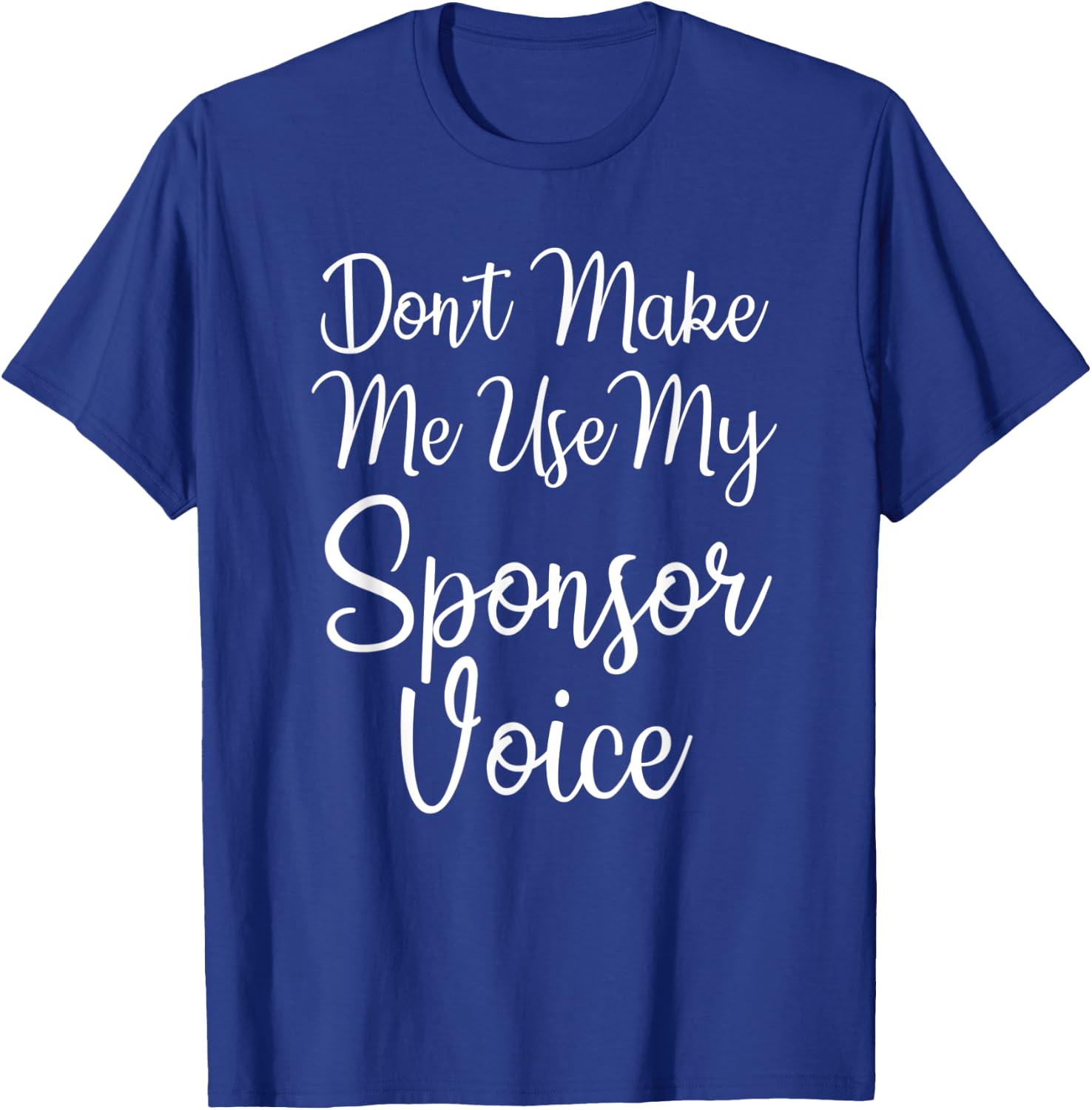 Don't Make Me Use My Sponsor Voice T-Shirt - T-Shirt | Royal