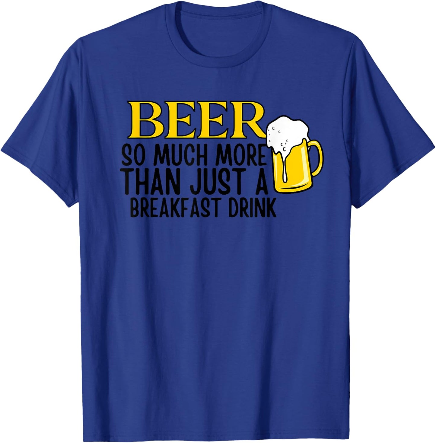 Beer So Much More Than Just A Breakfast Drink T-Shirt - T-Shirt | Royal