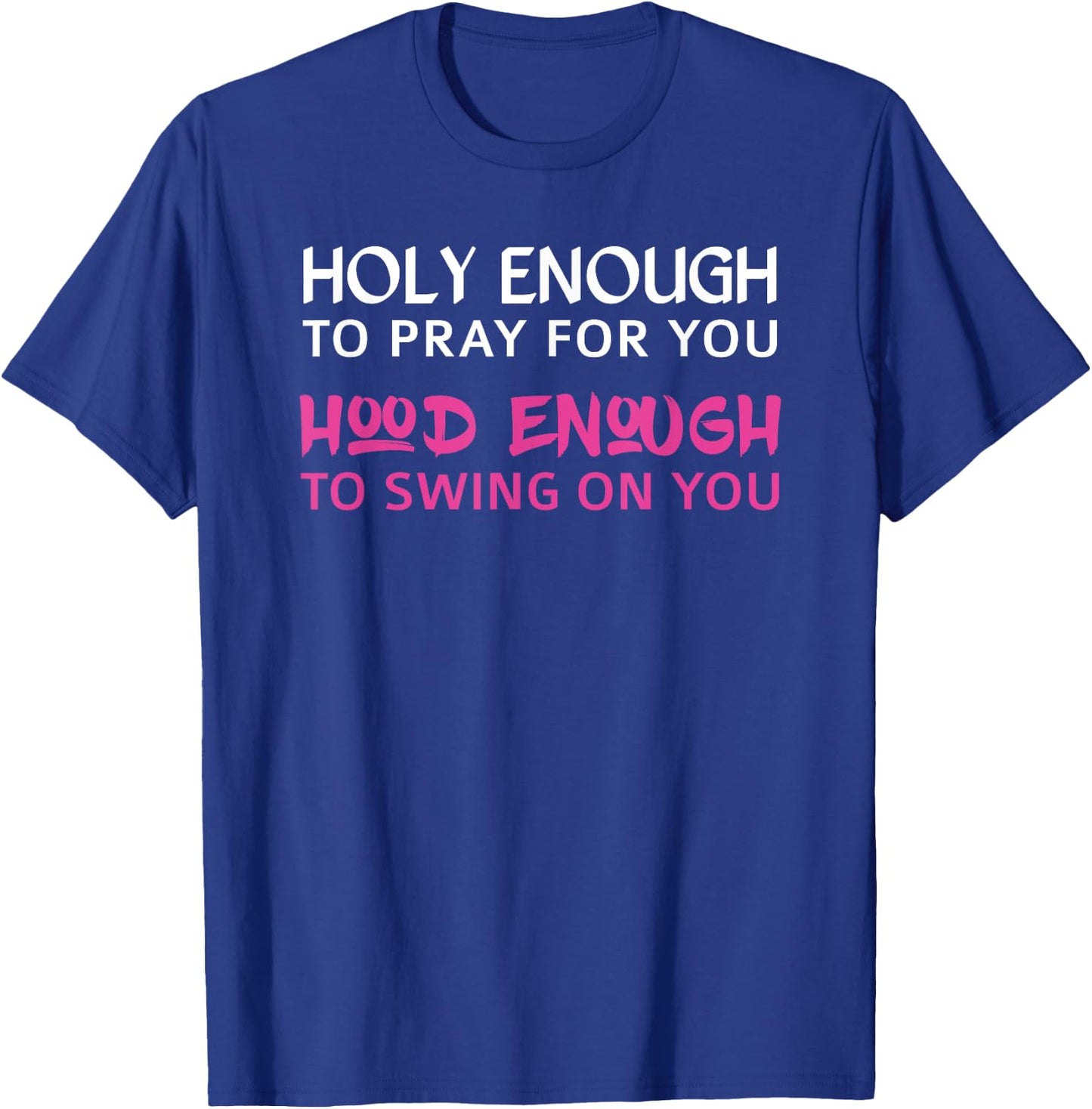 Holy Enough To Pray For You, Hood Enough To Swing On You T-Shirt - T-Shirt | Royal
