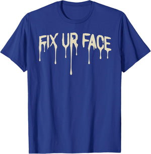 Fix Ur Face Fix Your Face Funny Sarcastic Quote Humor T-Shirt - T-Shirt | Royal