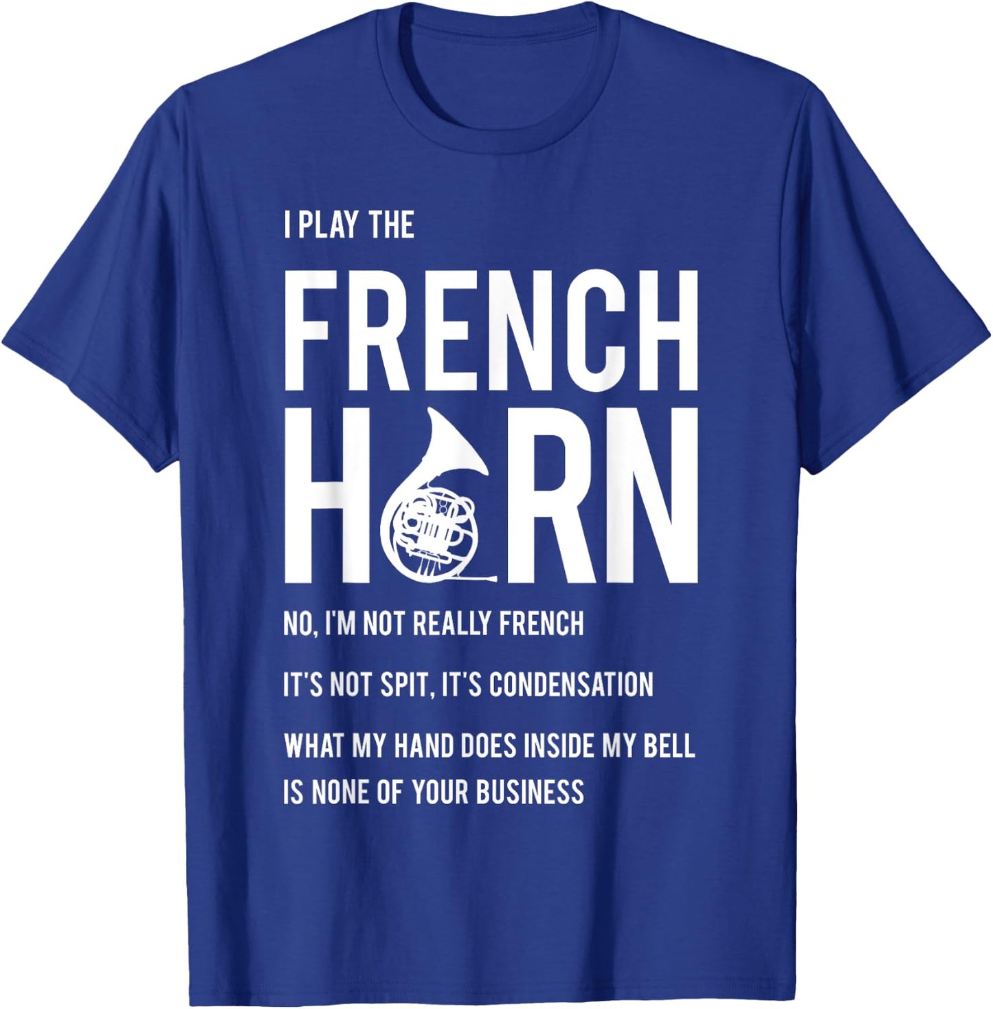 I Play The French Horn - Funny Horn Player Musician Gift T-Shirt - T-Shirt | Royal