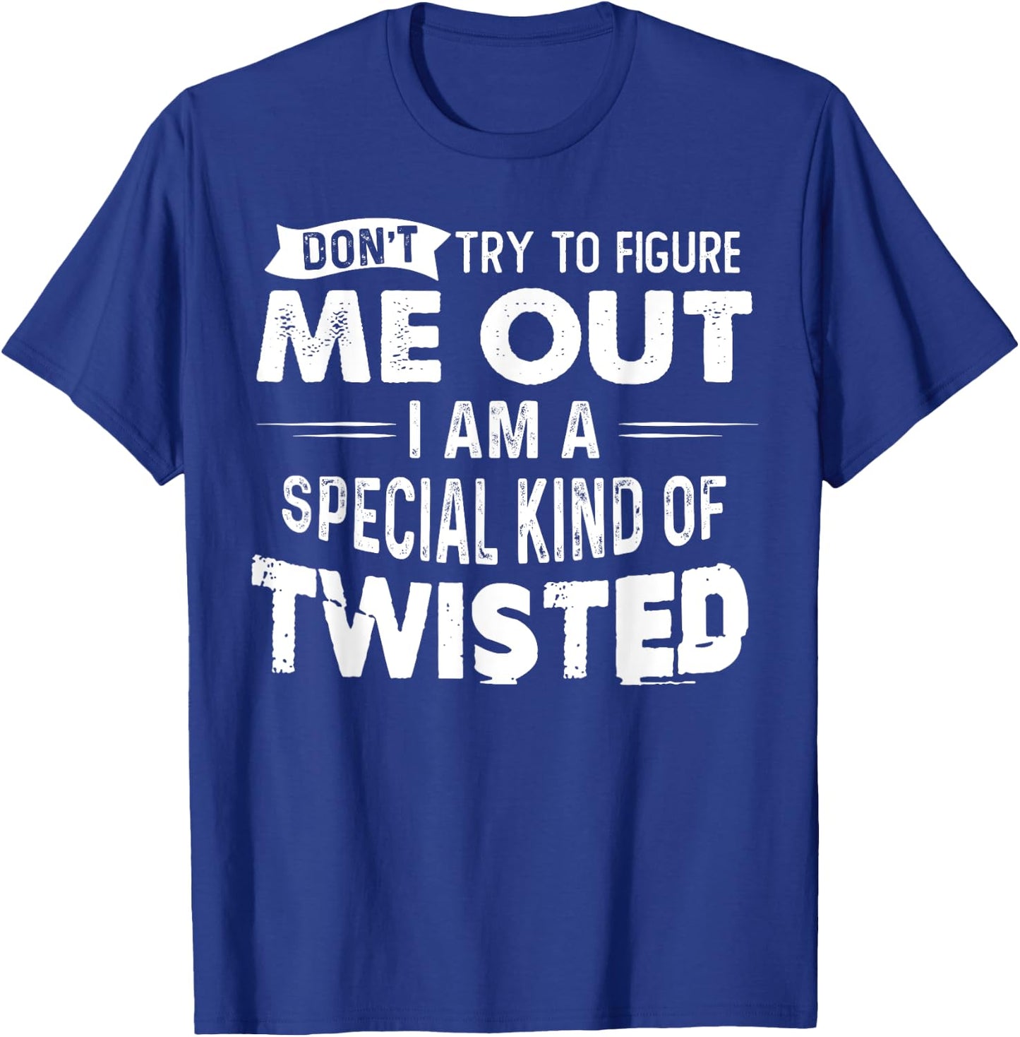 Don't Try To Figure Me Out I Am A Special Kind Of Twisted T-Shirt - T-Shirt | Royal