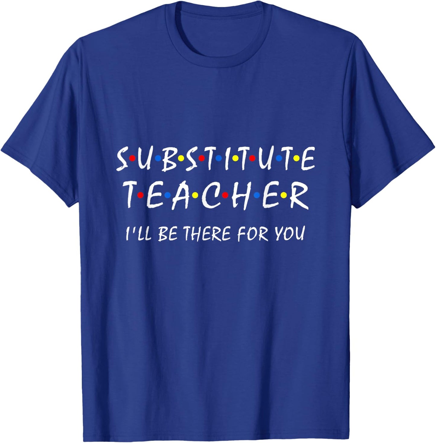 Substitute Teacher i'll be there for you back to school Sub T-Shirt - T-Shirt | Royal