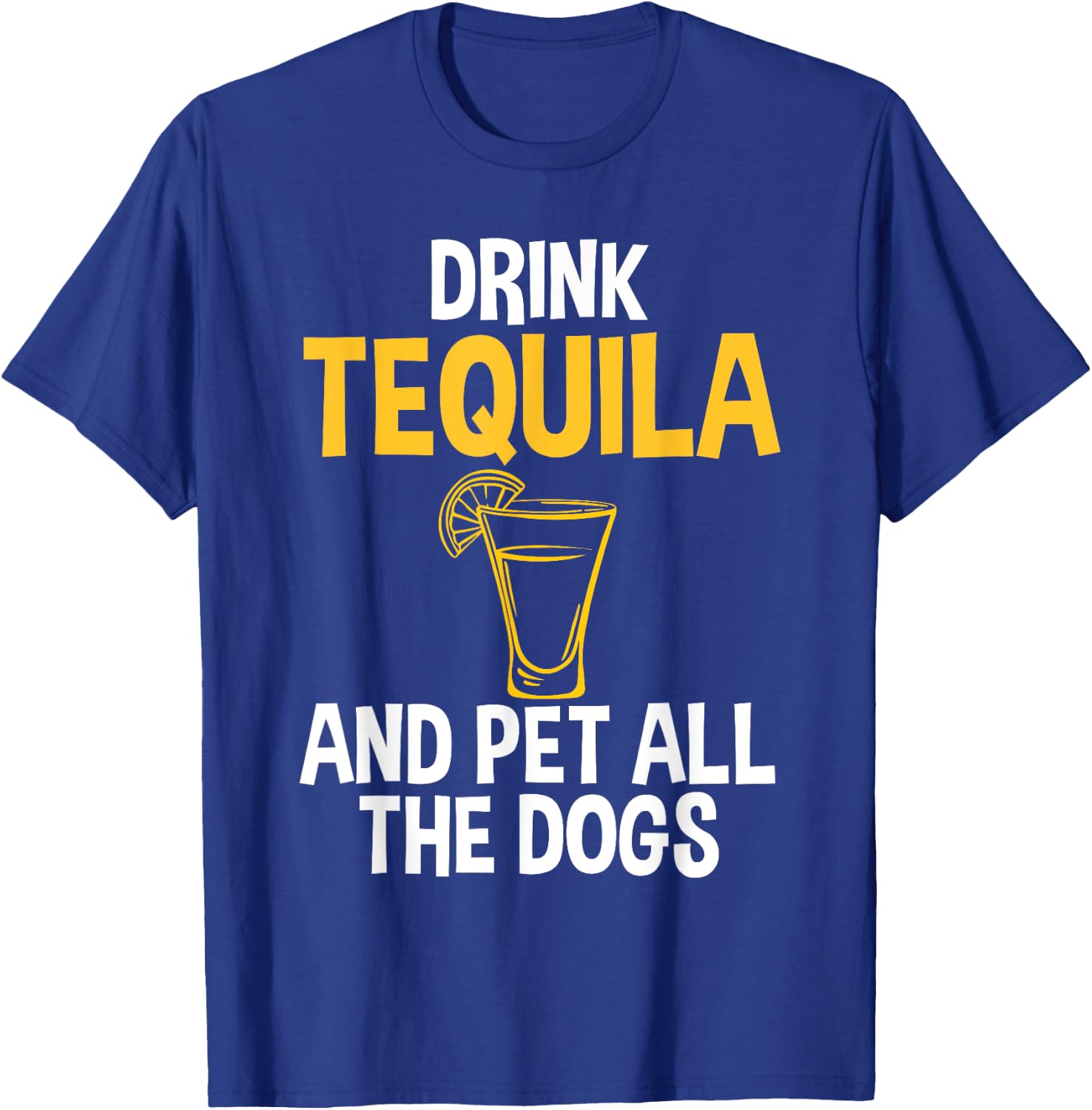 Drink Tequila And Pet Dogs Humor for Tequila Addicts T-Shirt - T-Shirt | Royal