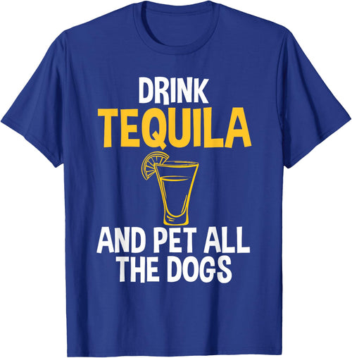 Drink Tequila And Pet Dogs Humor for Tequila Addicts