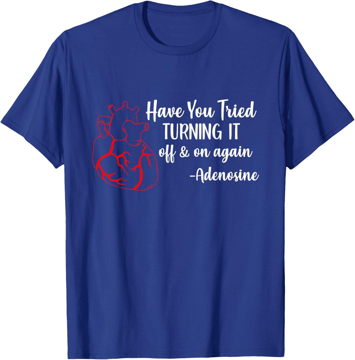 Have You Tried Turning It Off And On Again Heart Adenosine T-Shirt - T-Shirt | Royal