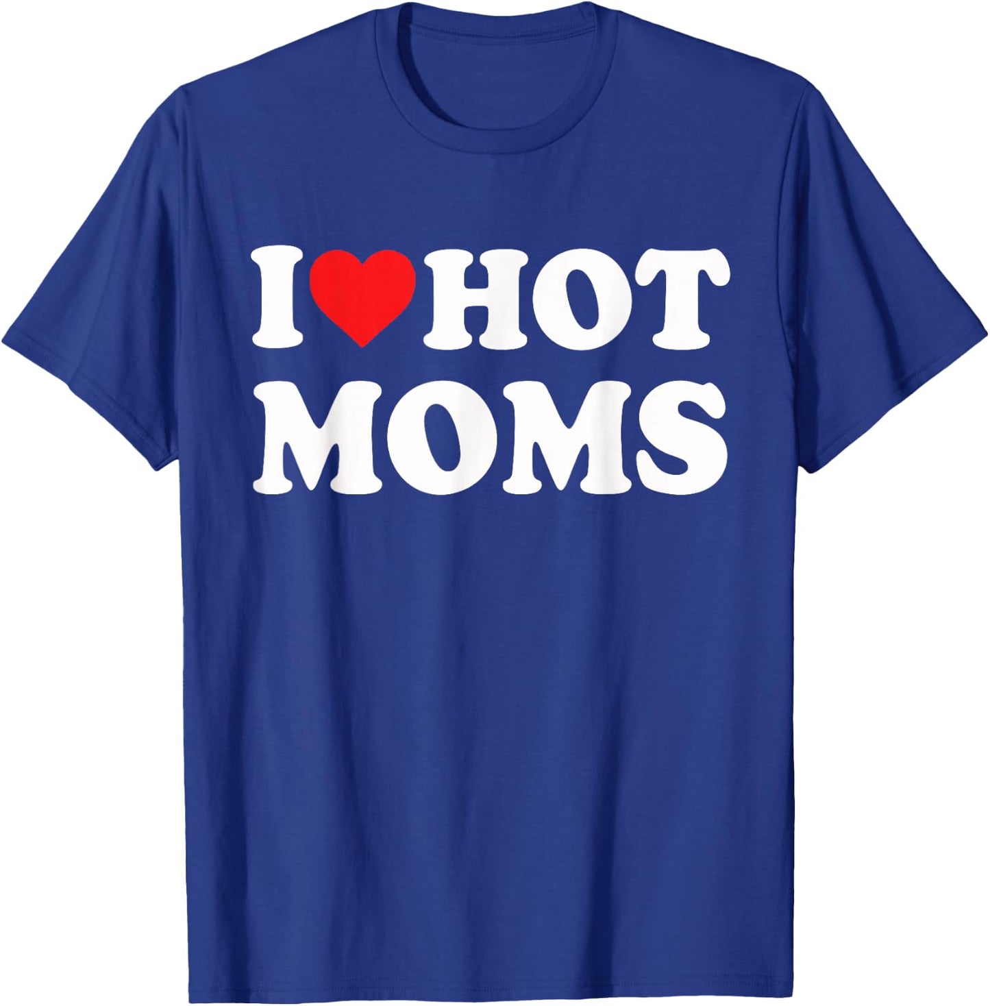 I Love Hot Moms Funny Red Heart Love Moms , black T-Shirt - T-Shirt | Royal