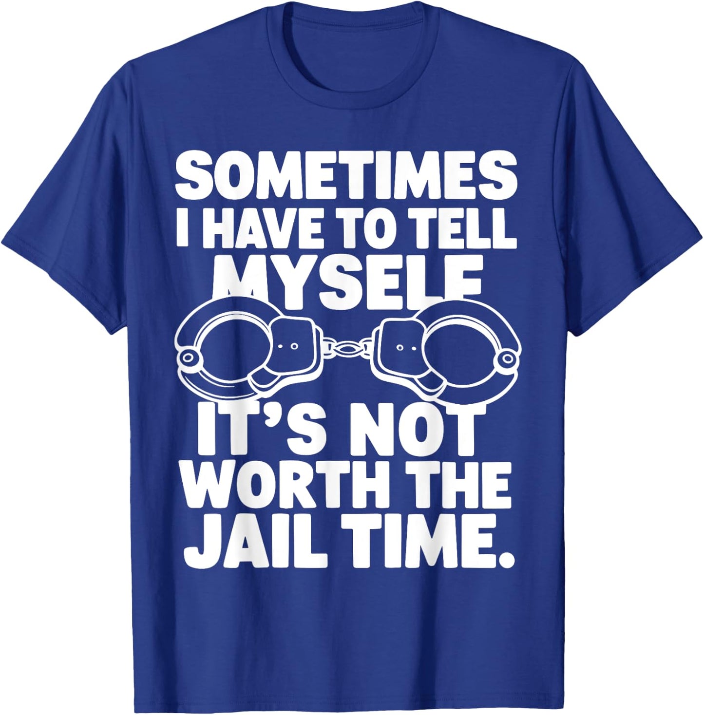 Sometimes i have to tell myself it's not worth the jail time T-Shirt - T-Shirt | Royal