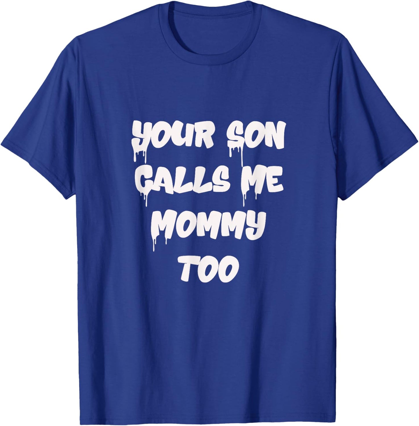 Your Son Calls Me Mommy Too Funny Sarcastic Calls Me Mama T-Shirt - T-Shirt | Royal