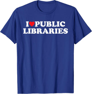 I Love Public Libraries Funny Book Lover T-Shirt - T-Shirt | Royal