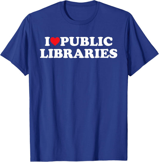 I Love Public Libraries Funny Book Lover T-Shirt - T-Shirt | Royal