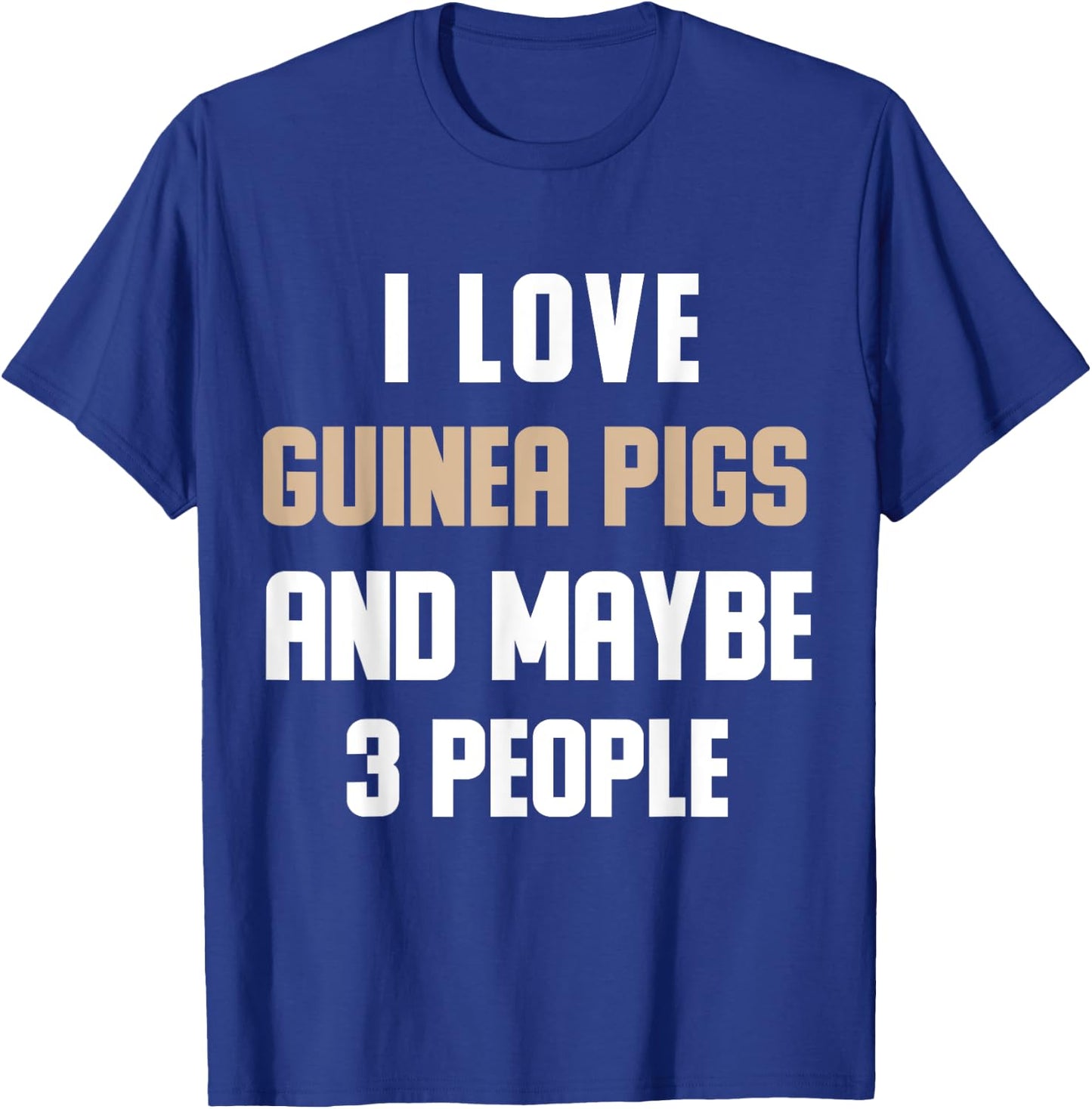I Love My Guinea Pigs And Maybe 3 People Sarcasm T-Shirt - T-Shirt | Royal