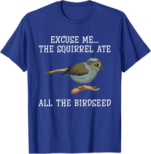 Excuse Me The Squirrels Ate All Our Bird Seed Birding Lovers T-Shirt - T-Shirt | Royal