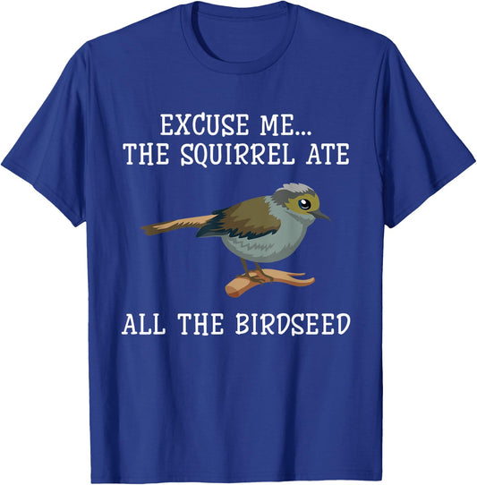 Excuse Me The Squirrels Ate All Our Bird Seed Birding Lovers T-Shirt - T-Shirt | Royal