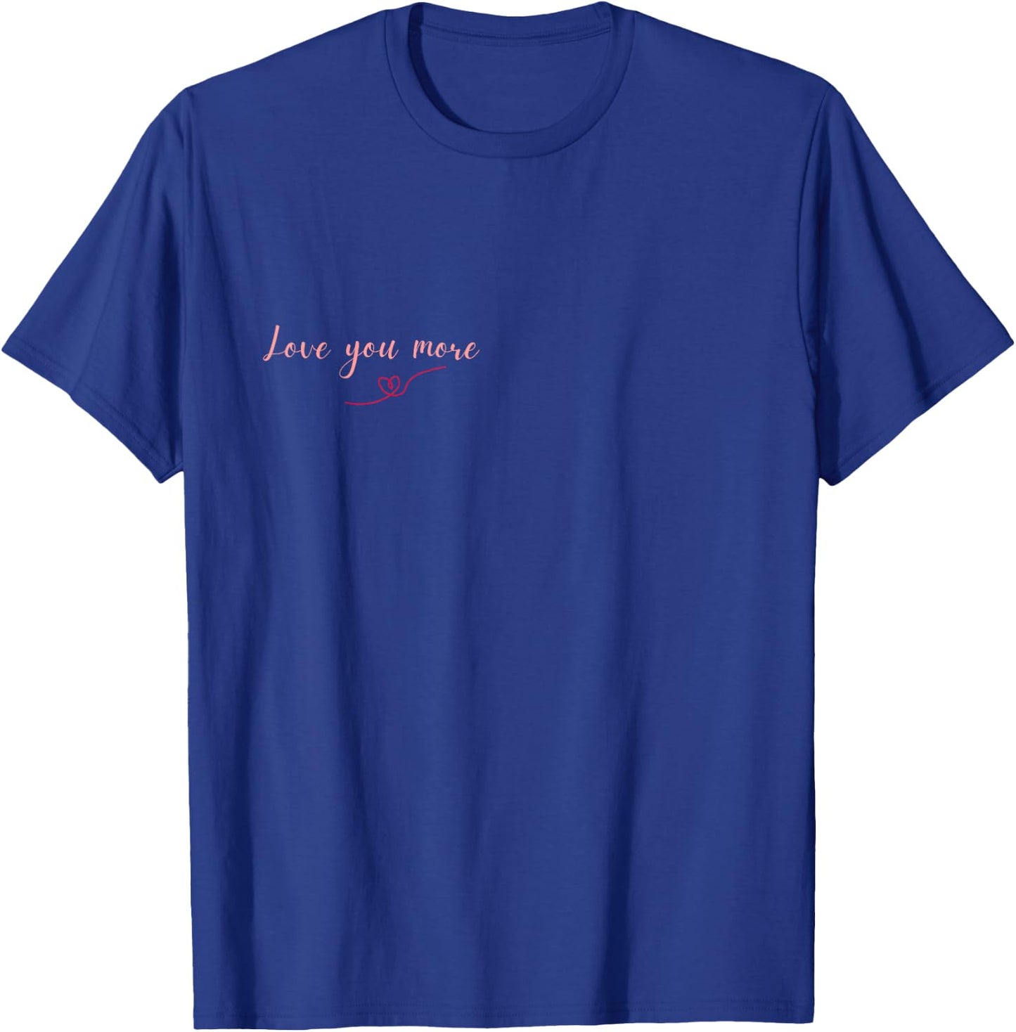 Love You More T-Shirt - T-Shirt | Royal