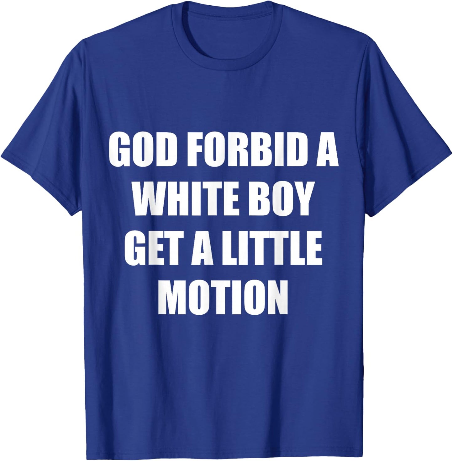 God Forbid A White Boy Get Little Motion - Funny Meme Quote T-Shirt - T-Shirt | Royal