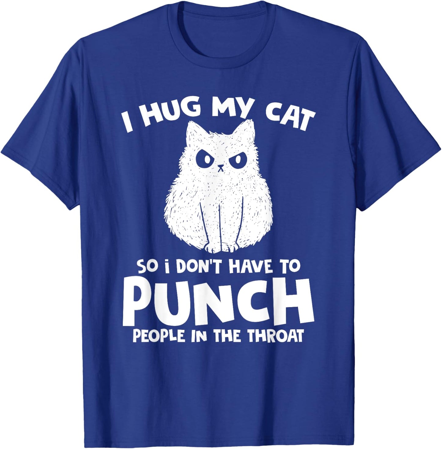I Hug My Cat So I Don't Punch People In The Throat Women T-Shirt - T-Shirt | Royal