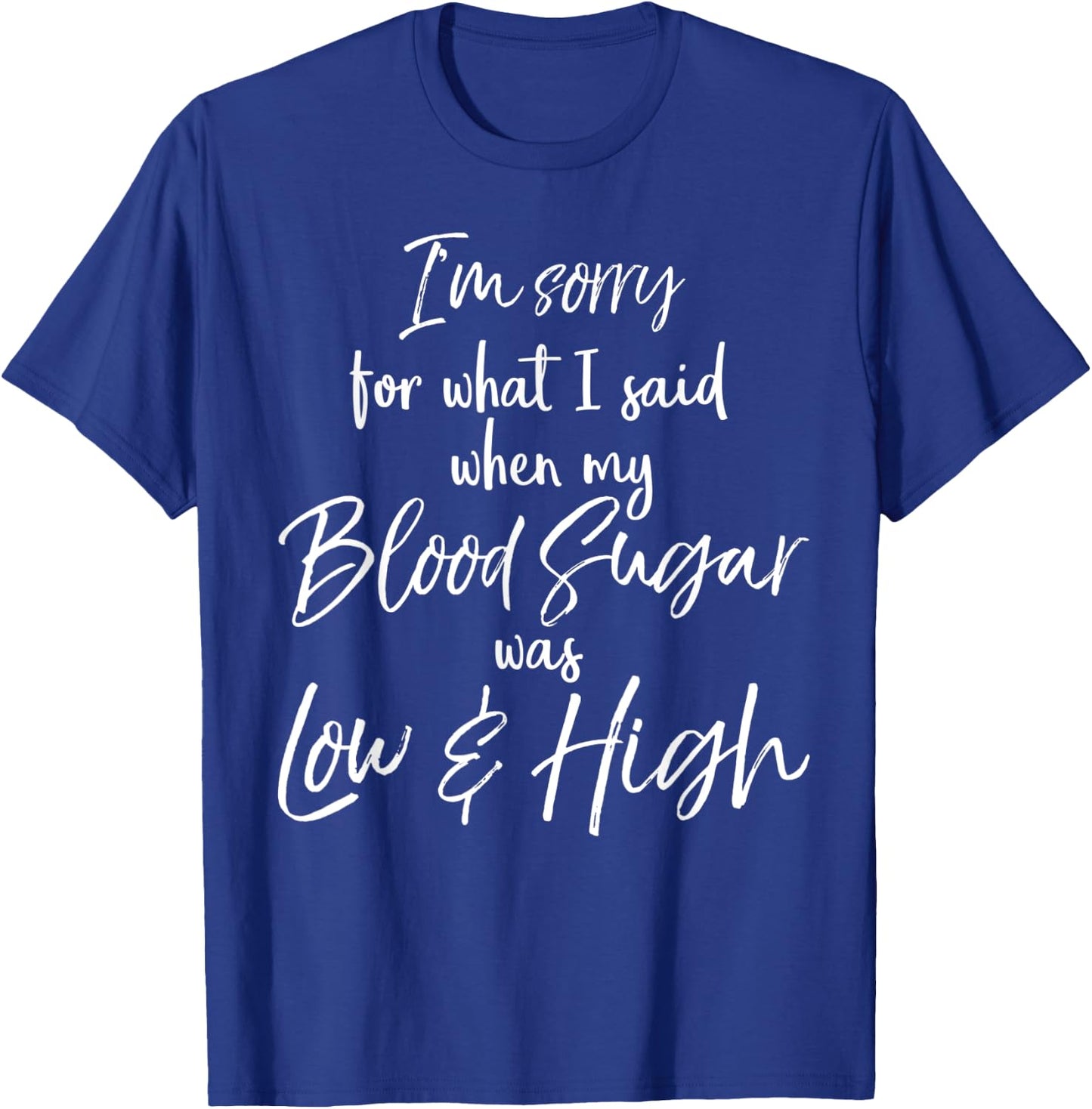 I'm Sorry for What I Said when My Blood Sugar was Low & High T-Shirt - T-Shirt | Royal