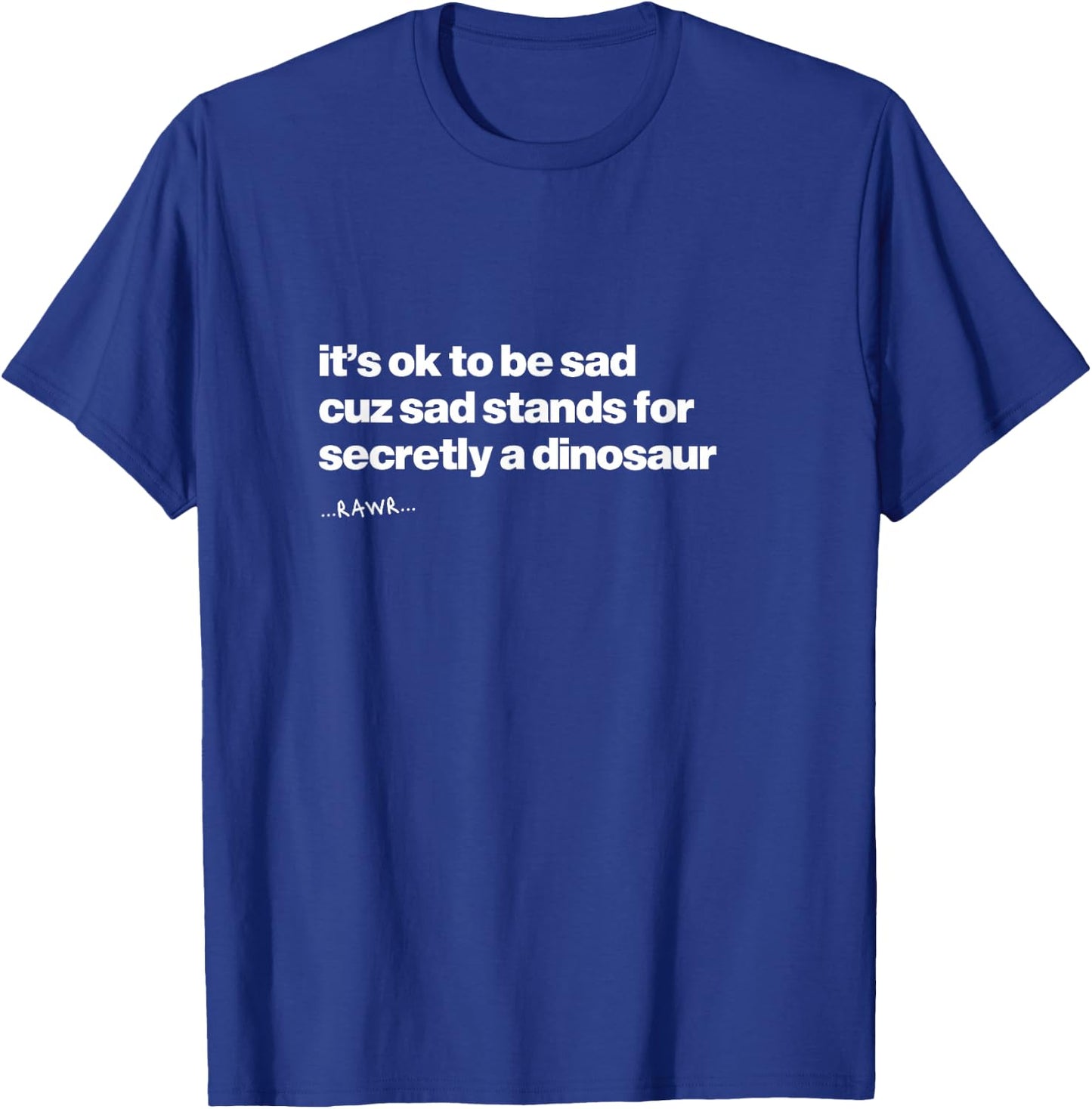 It’s OK to Be Sad Secretly A Dinosaur Quote T-Shirt - T-Shirt | Royal