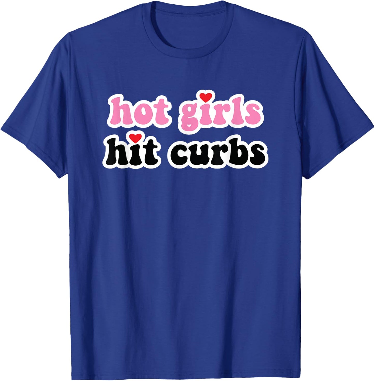 Hot Girls Hit Curbs T-Shirt - T-Shirt | Royal