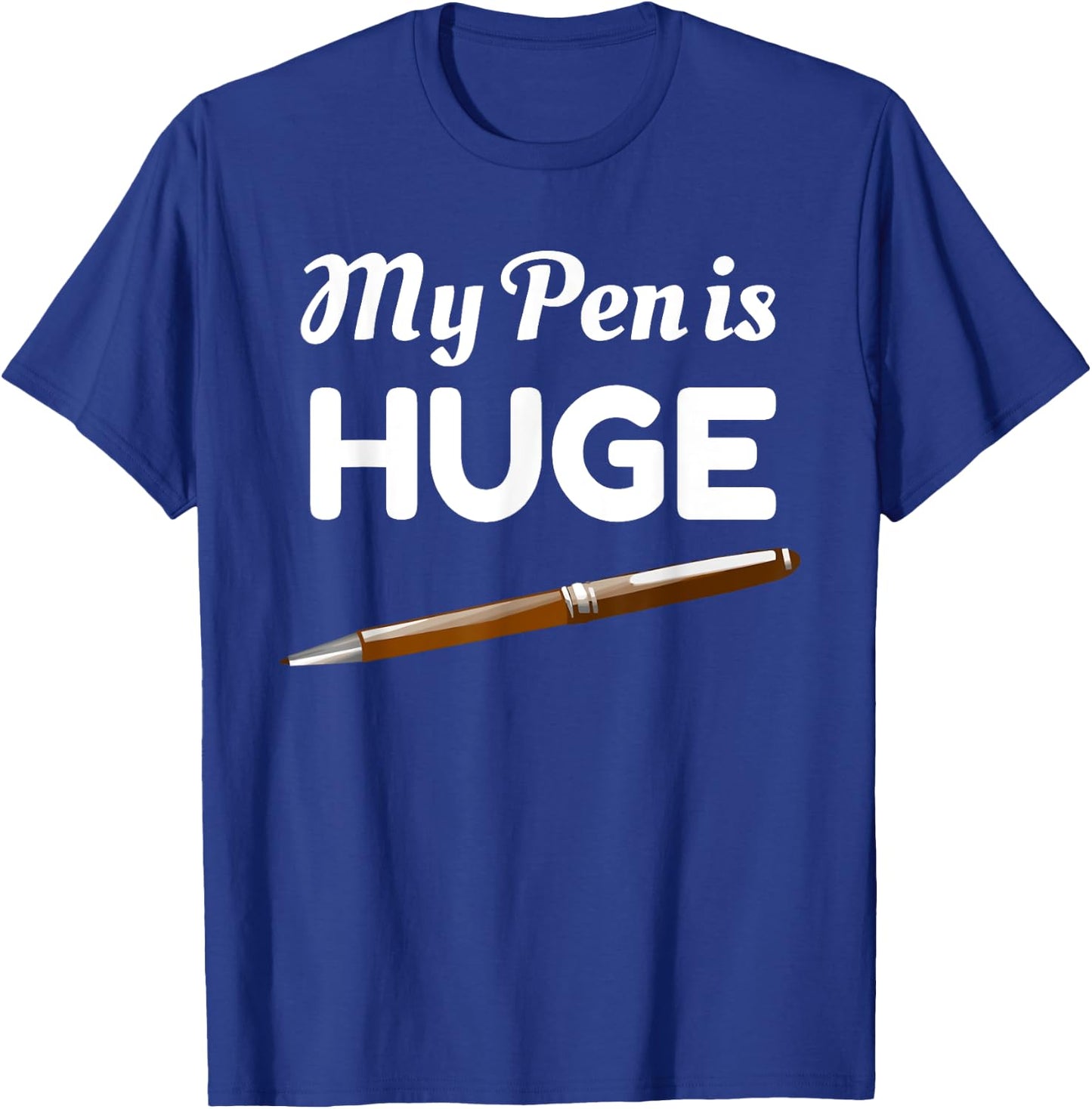 My Pen Is Huge Funny Inappropriate Joke T-Shirt - T-Shirt | Royal